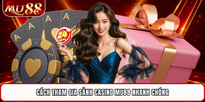 Cách tham gia sảnh casino MU88 nhanh chóng
