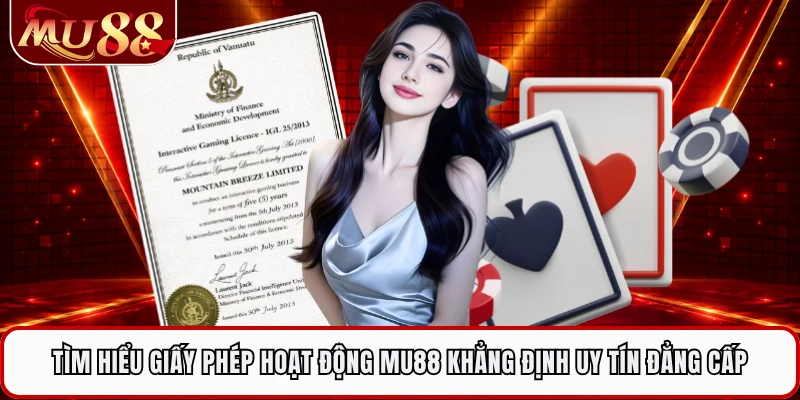 Tìm hiểu giấy phép hoạt động MU88 khẳng định uy tín đẳng cấp